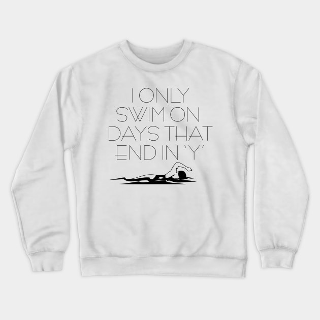 I Only Swim On Days That End in 'Y' Crewneck Sweatshirt by Swimtees